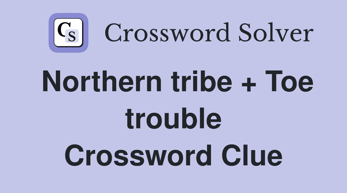 Northern tribe + Toe trouble Crossword Clue Answers Crossword Solver